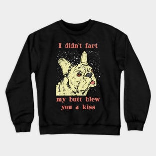 I didnt Fart my but blew you a Kiss Frenchie French Bulldog Crewneck Sweatshirt